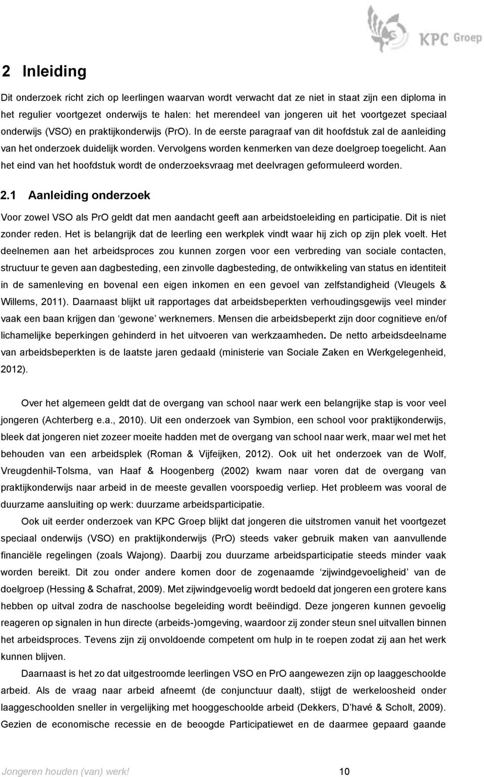 Vervolgens worden kenmerken van deze doelgroep toegelicht. Aan het eind van het hoofdstuk wordt de onderzoeksvraag met deelvragen geformuleerd worden. 2.