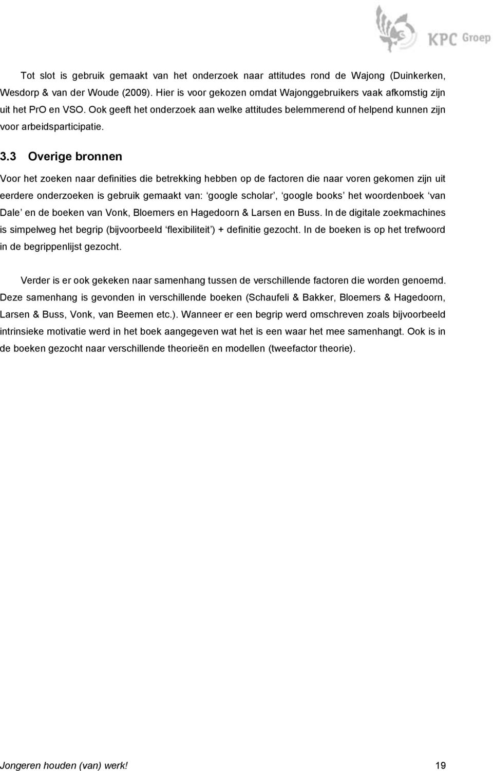 3 Overige bronnen Voor het zoeken naar definities die betrekking hebben op de factoren die naar voren gekomen zijn uit eerdere onderzoeken is gebruik gemaakt van: google scholar, google books het