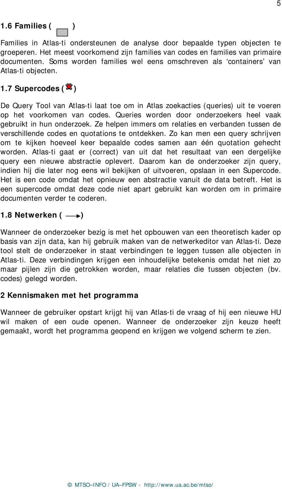 7 Supercodes ( ) De Query Tool van Atlas-ti laat toe om in Atlas zoekacties (queries) uit te voeren op het voorkomen van codes. Queries worden door onderzoekers heel vaak gebruikt in hun onderzoek.