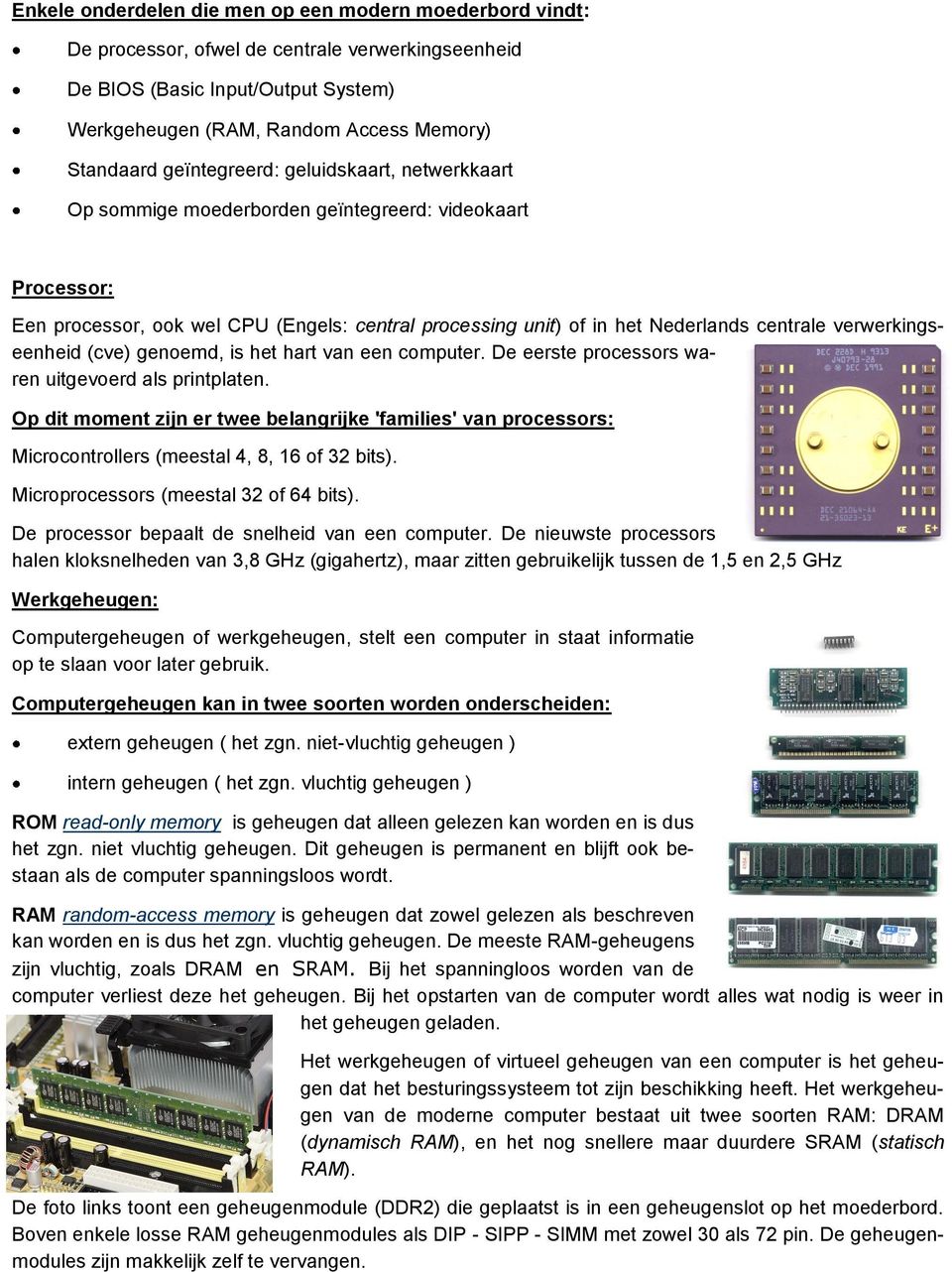 verwerkingseenheid (cve) genoemd, is het hart van een computer. De eerste processors waren uitgevoerd als printplaten.