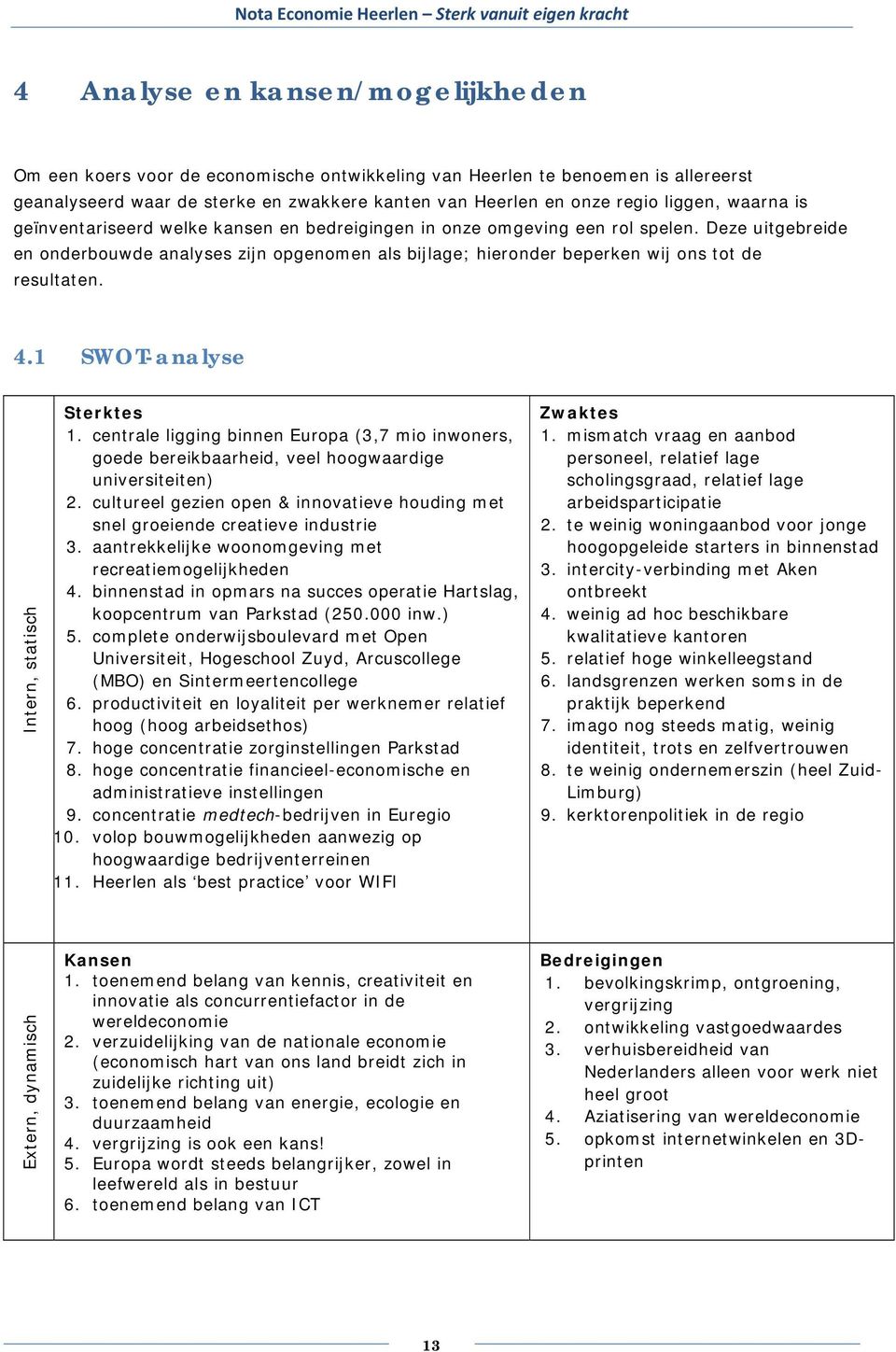 Deze uitgebreide en onderbouwde analyses zijn opgenomen als bijlage; hieronder beperken wij ons tot de resultaten. 4.1 SWOT-analyse Intern, statisch Sterktes 1.