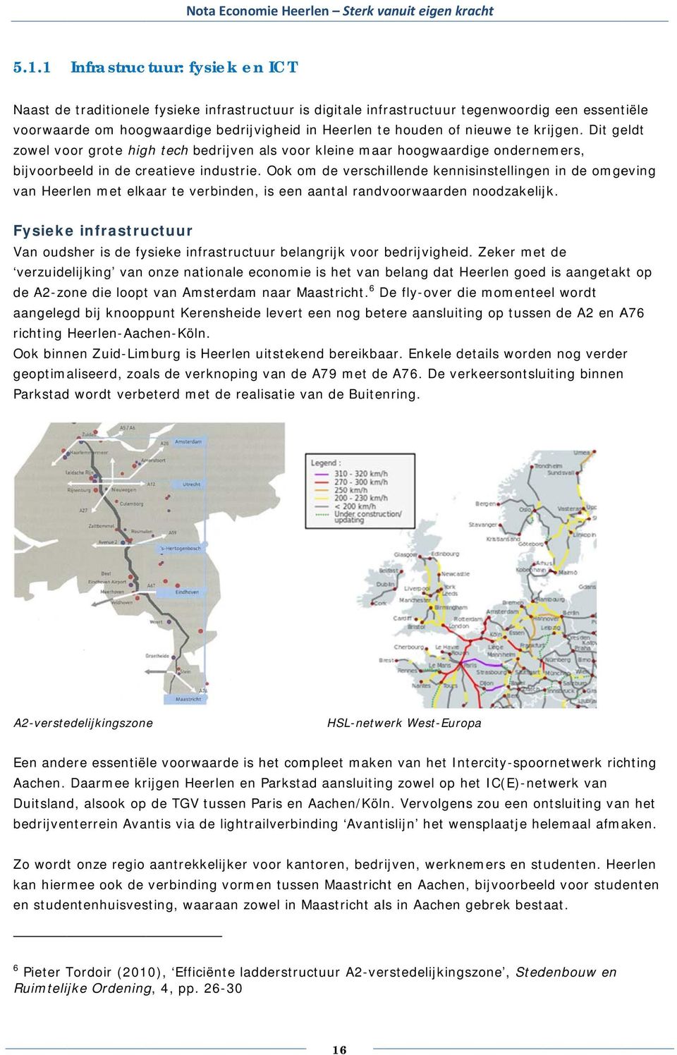 Ook om de verschillende kennisinstellingen in de omgeving van Heerlen met elkaar te verbinden, is een aantal randvoorwaarden noodzakelijk.