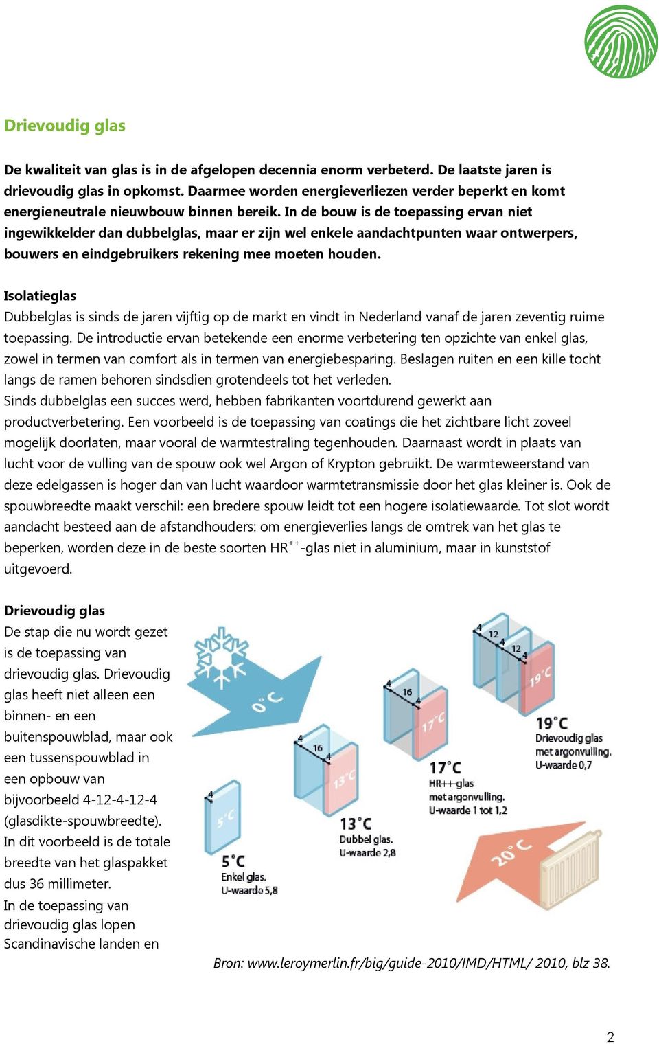 In de bouw is de toepassing ervan niet ingewikkelder dan dubbelglas, maar er zijn wel enkele aandachtpunten waar ontwerpers, bouwers en eindgebruikers rekening mee moeten houden.