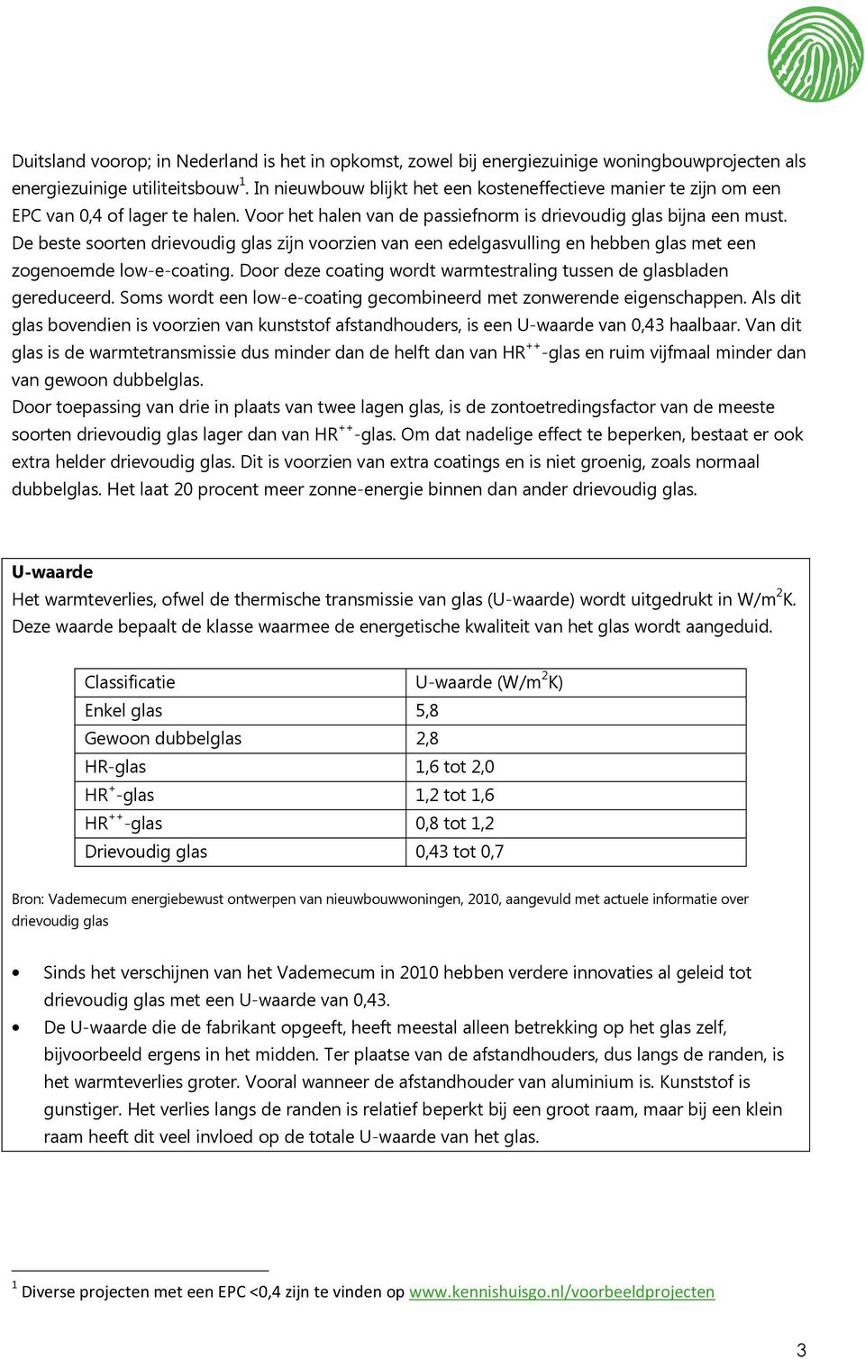 De beste soorten drievoudig glas zijn voorzien van een edelgasvulling en hebben glas met een zogenoemde low-e-coating. Door deze coating wordt warmtestraling tussen de glasbladen gereduceerd.