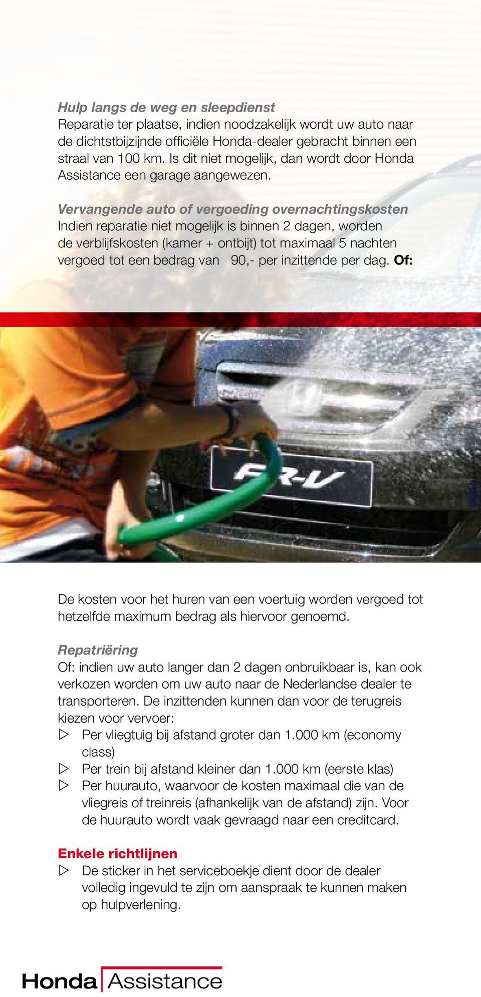 Vervangende auto of vergoeding overnachtingskosten Indien reparatie niet mogelijk is binnen 2 dagen, worden de verblijfskosten (kamer + ontbijt) tot maximaal 5 nachten vergoed tot een bedrag van 90,-