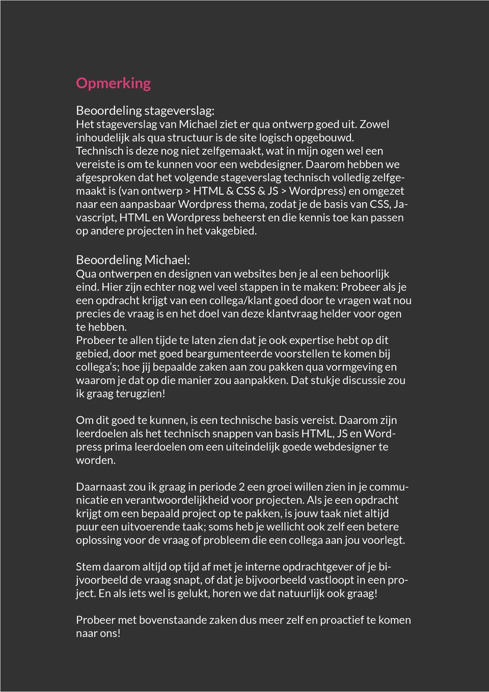 Daarom hebben we afgesproken dat het volgende stageverslag technisch volledig zelfgemaakt is (van ontwerp > HTML & CSS & JS > Wordpress) en omgezet naar een aanpasbaar Wordpress thema, zodat je de