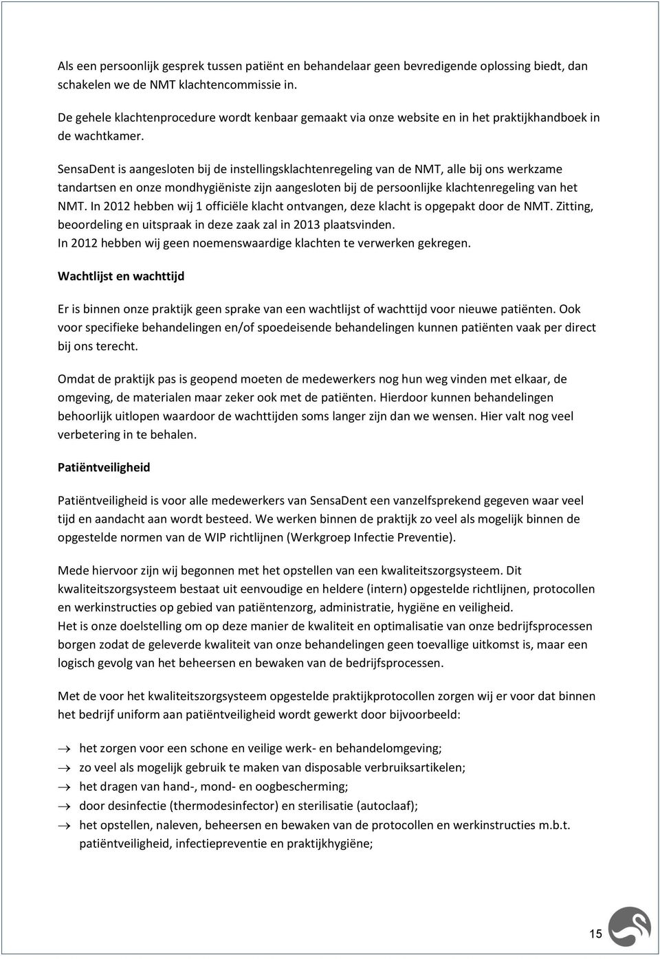 SensaDent is aangesloten bij de instellingsklachtenregeling van de NMT, alle bij ons werkzame tandartsen en onze mondhygiëniste zijn aangesloten bij de persoonlijke klachtenregeling van het NMT.