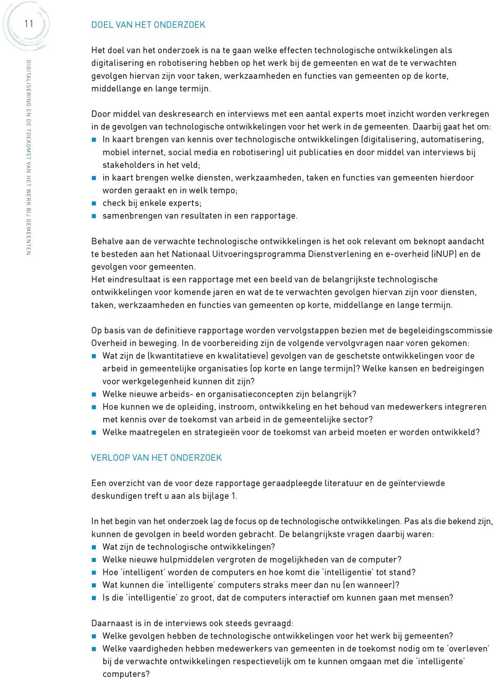 Door middel van deskresearch en interviews met een aantal experts moet inzicht worden verkregen in de gevolgen van technologische ontwikkelingen voor het werk in de gemeenten.