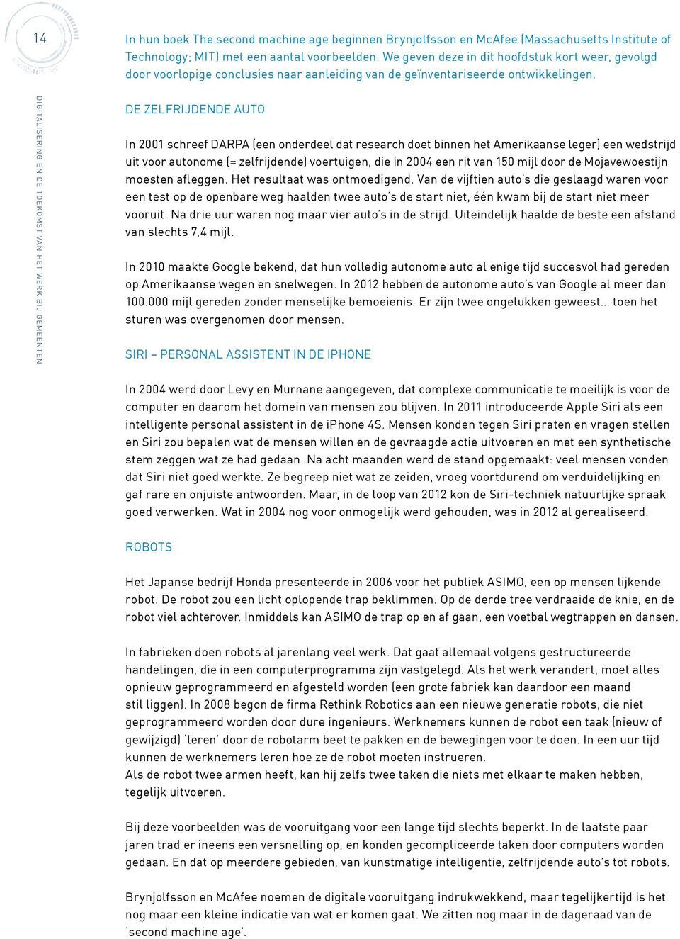 DE ZELFRIJDENDE AUTO In 2001 schreef DARPA (een onderdeel dat research doet binnen het Amerikaanse leger) een wedstrijd uit voor autonome (= zelfrijdende) voertuigen, die in 2004 een rit van 150 mijl