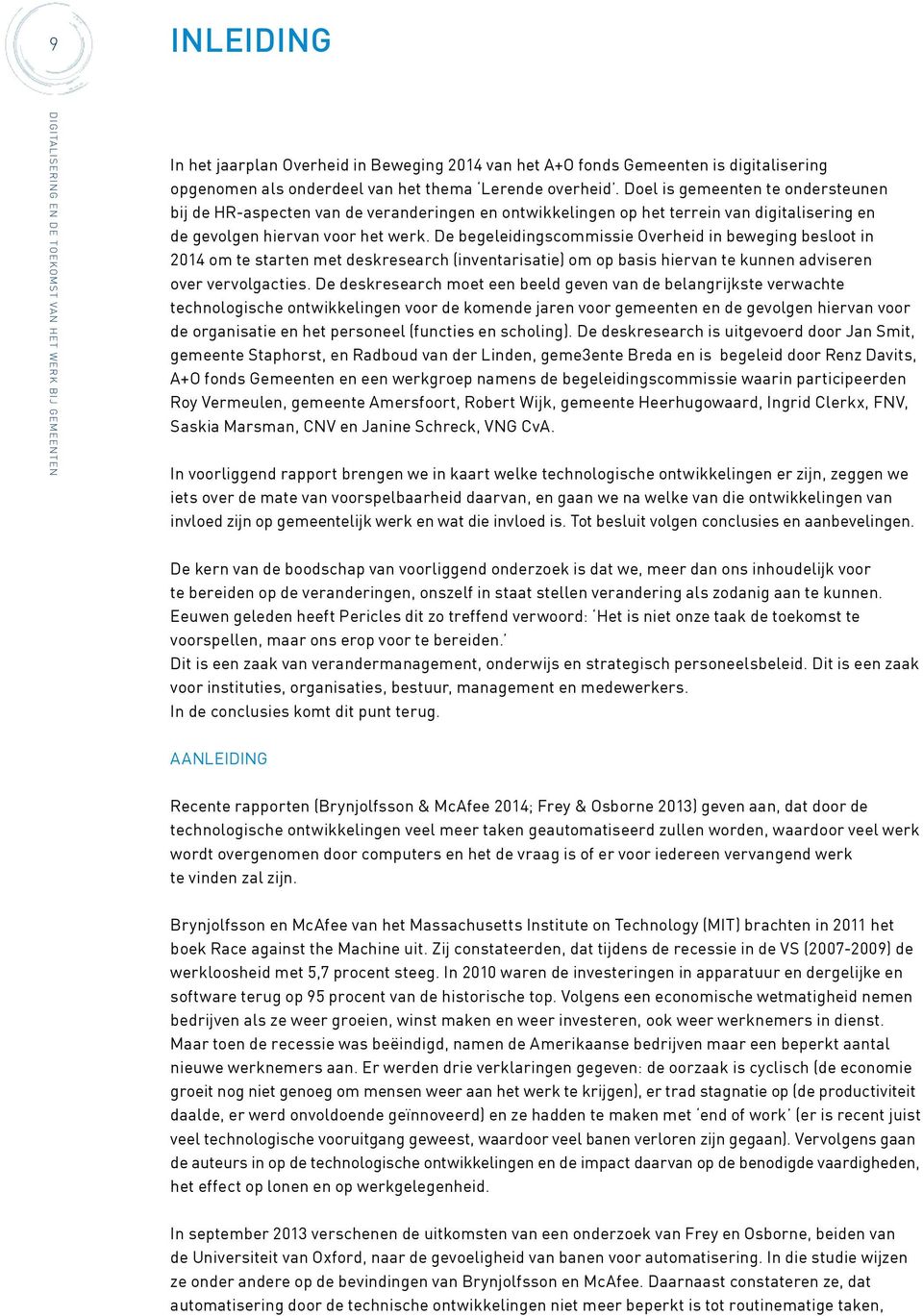 De begeleidingscommissie Overheid in beweging besloot in 2014 om te starten met deskresearch (inventarisatie) om op basis hiervan te kunnen adviseren over vervolgacties.