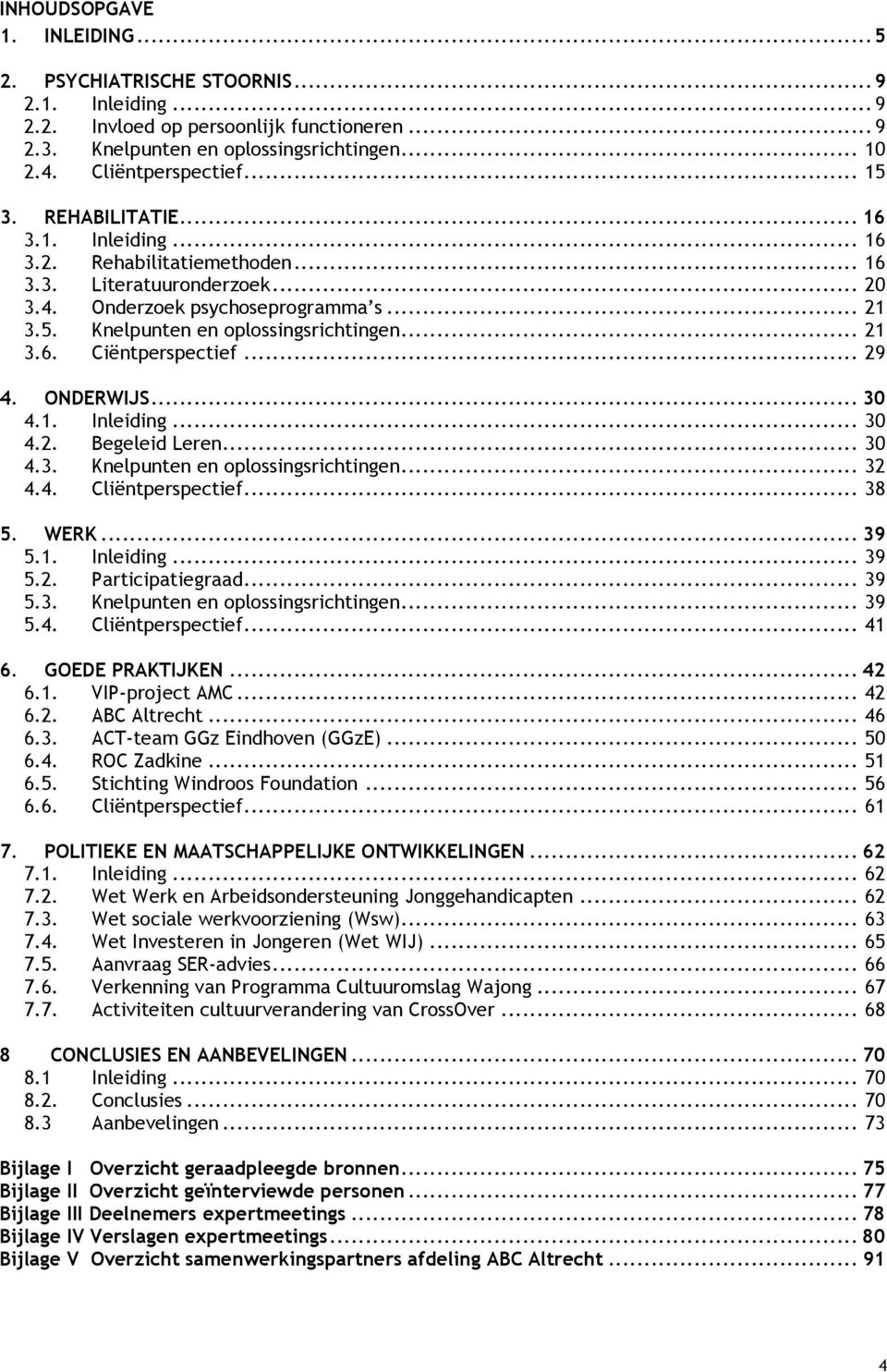 .. 21 3.6. Ciëntperspectief... 29 4. ONDERWIJS... 30 4.1. Inleiding... 30 4.2. Begeleid Leren... 30 4.3. Knelpunten en oplossingsrichtingen... 32 4.4. Cliëntperspectief... 38 5. WERK... 39 5.1. Inleiding... 39 5.2. Participatiegraad.