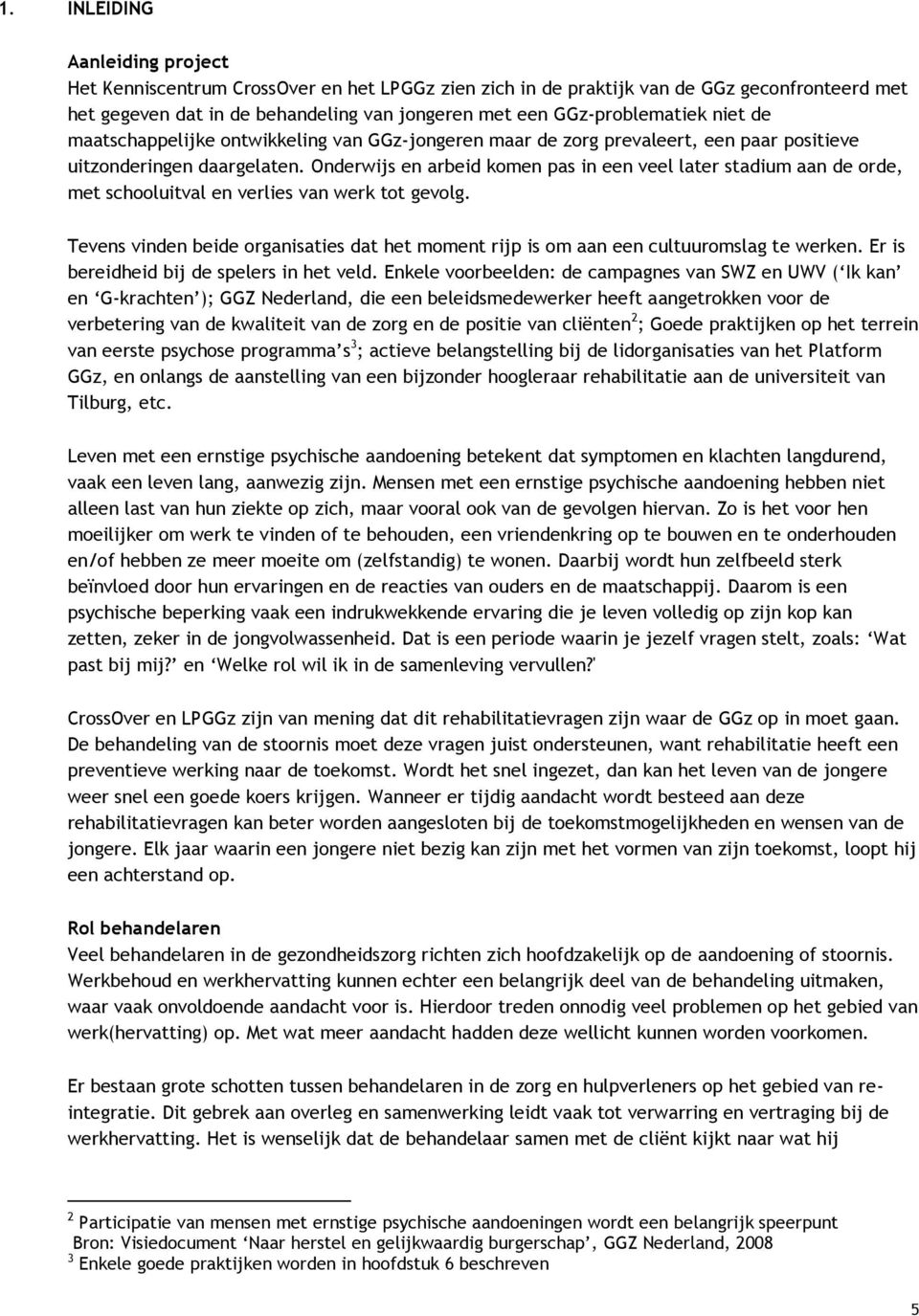 Onderwijs en arbeid komen pas in een veel later stadium aan de orde, met schooluitval en verlies van werk tot gevolg.