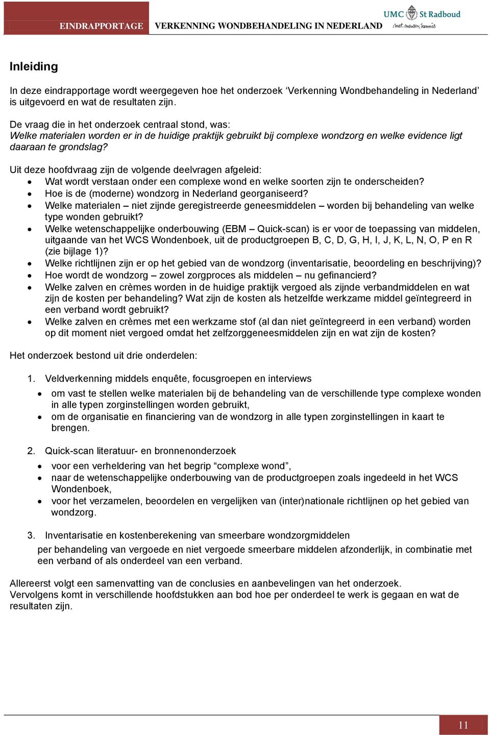 Uit deze hoofdvraag zijn de volgende deelvragen afgeleid: Wat wordt verstaan onder een complexe wond en welke soorten zijn te onderscheiden? Hoe is de (moderne) wondzorg in Nederland georganiseerd?