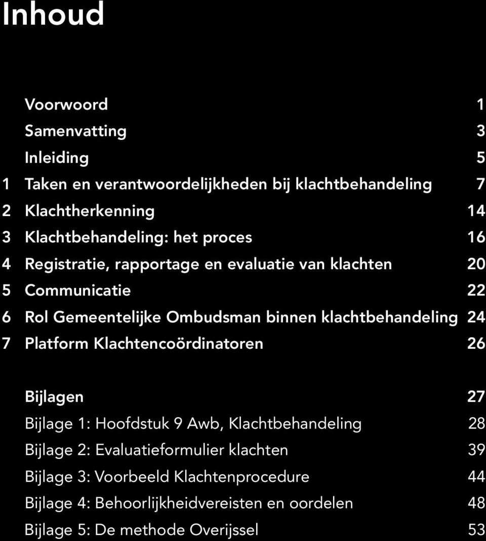 binnen klachtbehandeling 24 7 Platform Klachtencoördinatoren 26 Bijlagen 27 Bijlage 1: Hoofdstuk 9 Awb, Klachtbehandeling 28 Bijlage 2: