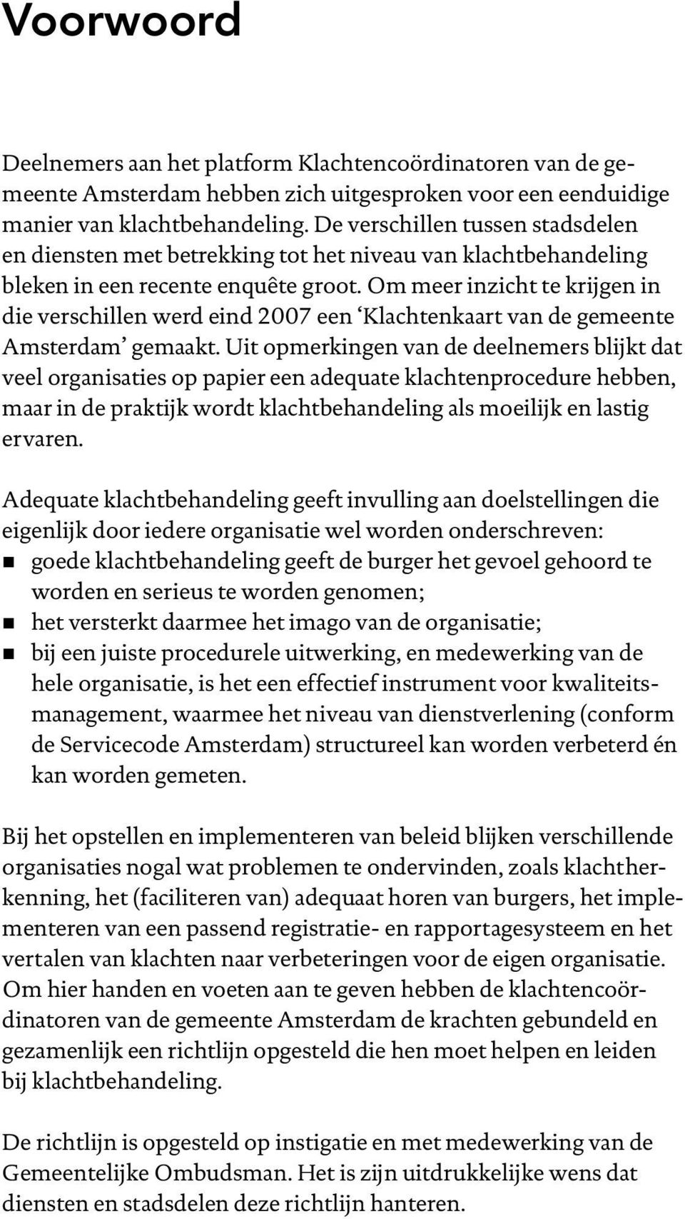 Om meer inzicht te krijgen in die verschillen werd eind 2007 een Klachtenkaart van de gemeente Amsterdam gemaakt.