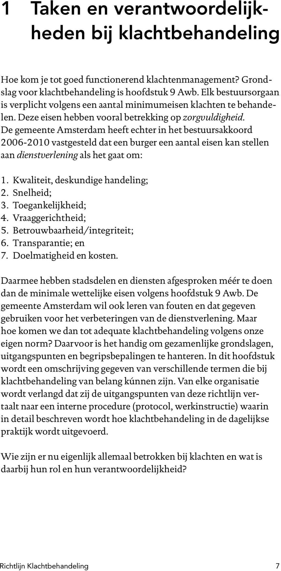 De gemeente Amsterdam heeft echter in het bestuursakkoord 2006-2010 vastgesteld dat een burger een aantal eisen kan stellen aan dienstverlening als het gaat om: 1. Kwaliteit, deskundige handeling; 2.