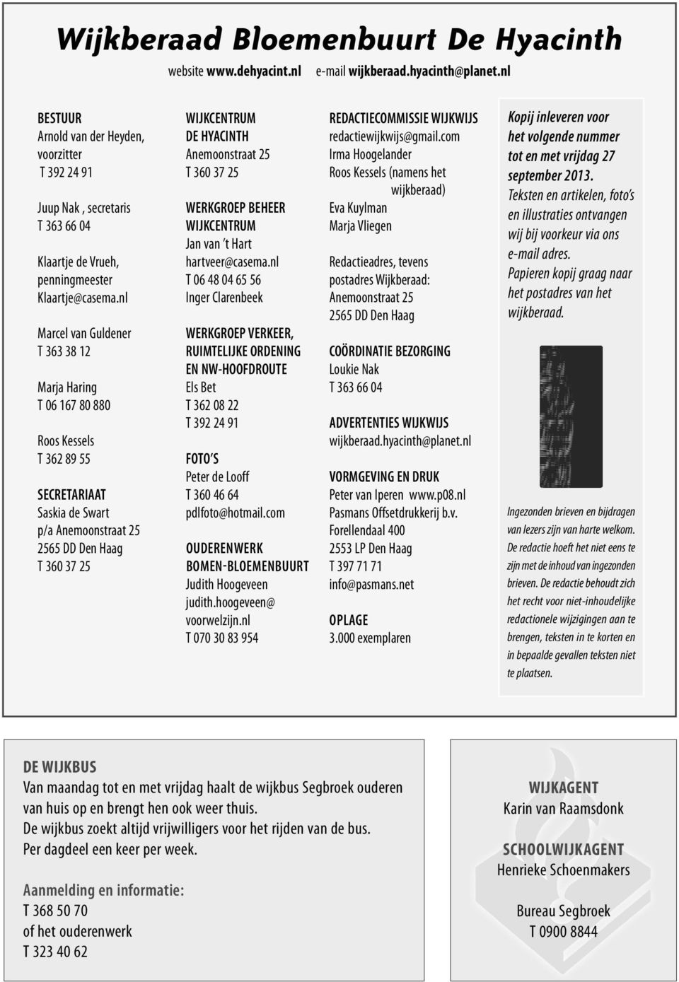 nl Marcel van Guldener T 363 38 12 Marja Haring T 06 167 80 880 Roos Kessels T 362 89 55 SECRETARIAAT Saskia de Swart p/a Anemoonstraat 25 2565 DD Den Haag T 360 37 25 WIJKCENTRUM DE HYACINTH