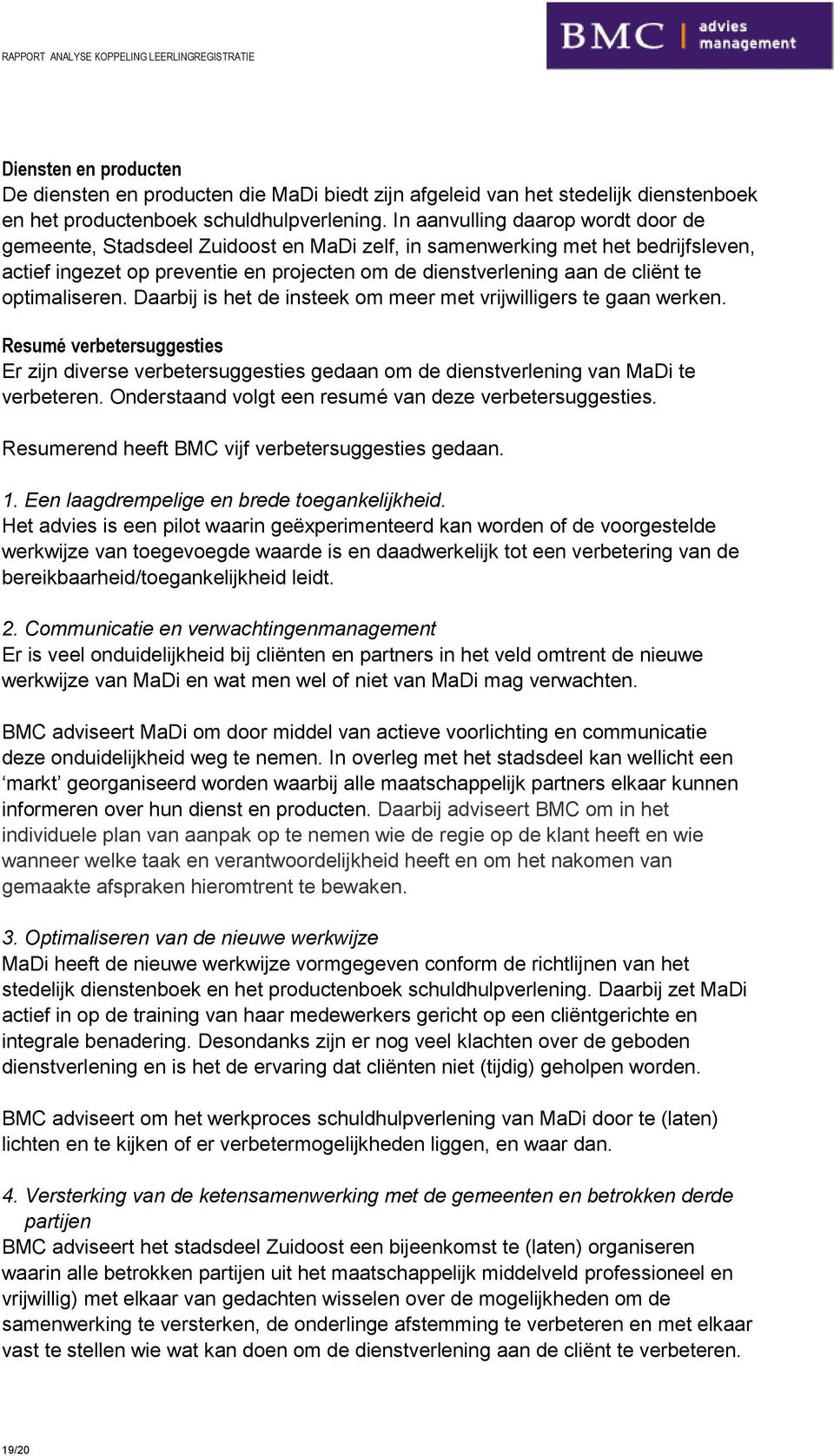 optimaliseren. Daarbij is het de insteek om meer met vrijwilligers te gaan werken. Resumé verbetersuggesties Er zijn diverse verbetersuggesties gedaan om de dienstverlening van MaDi te verbeteren.