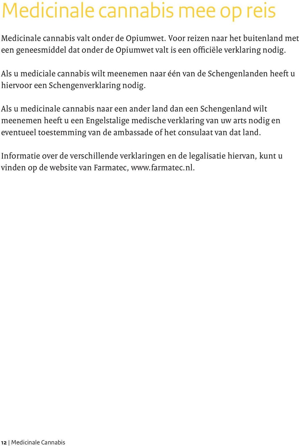 Als u mediciale cannabis wilt meenemen naar één van de Schengenlanden heeft u hiervoor een Schengenverklaring nodig.