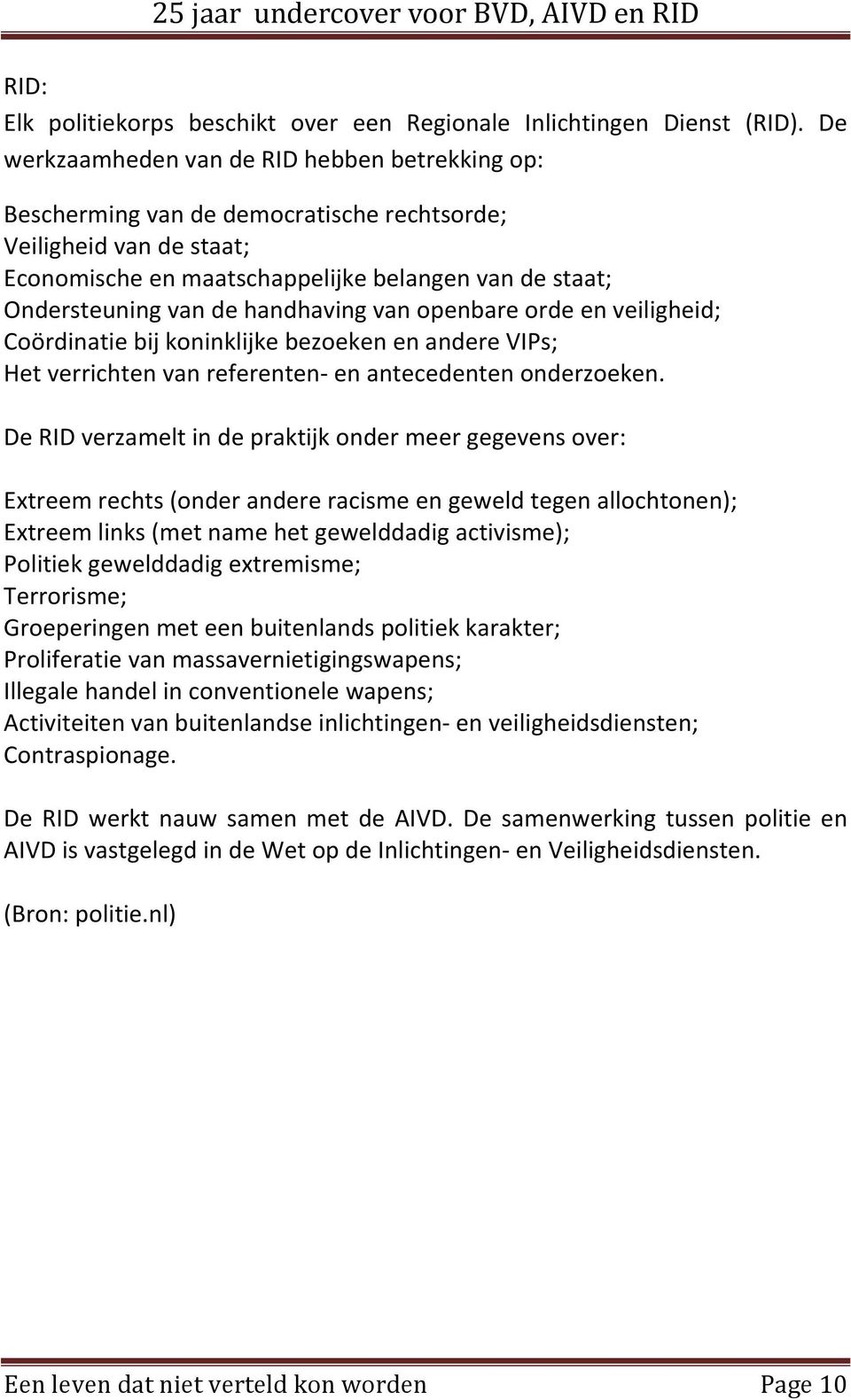 handhaving van openbare orde en veiligheid; Coördinatie bij koninklijke bezoeken en andere VIPs; Het verrichten van referenten- en antecedenten onderzoeken.