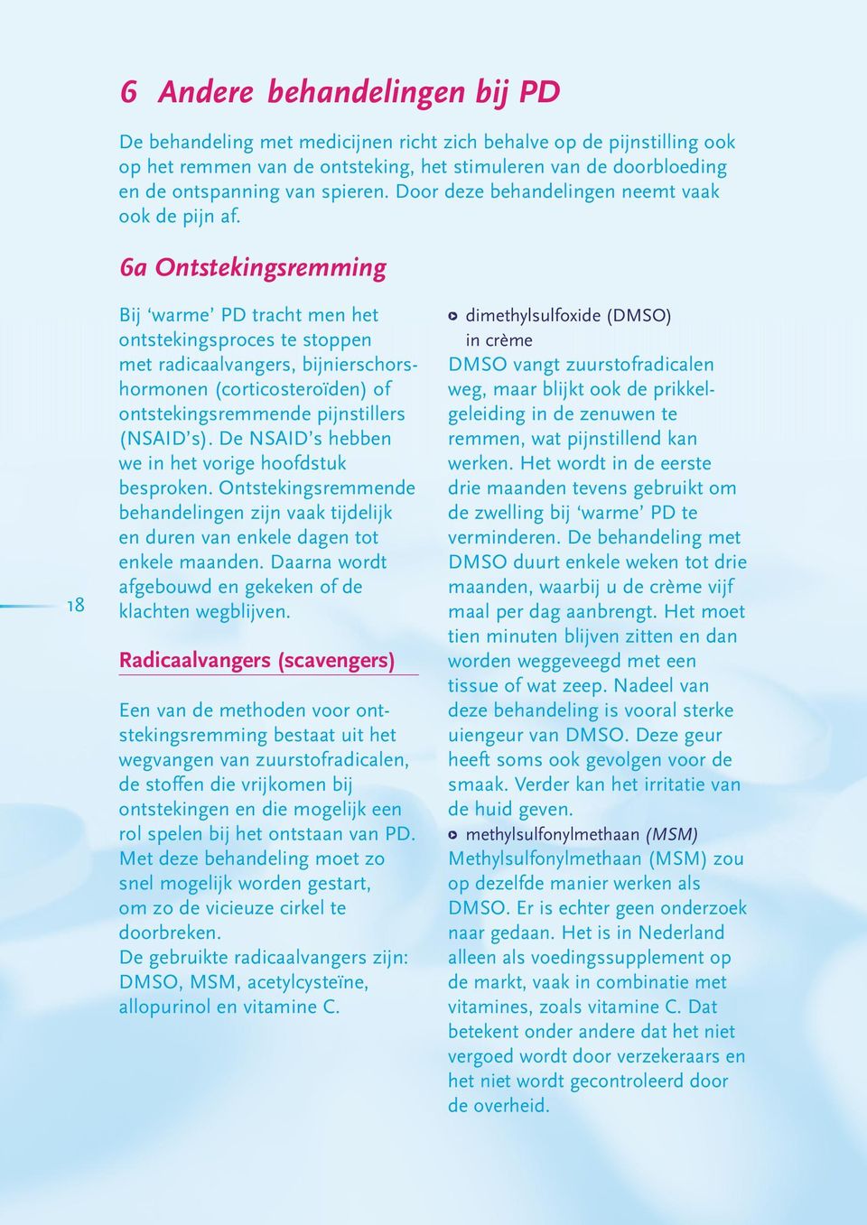 6a Ontstekingsremming 18 Bij warme PD tracht men het ontstekingsproces te stoppen met radicaalvangers, bijnierschorshormonen (corticosteroïden) of ontstekingsremmende pijnstillers (NSAID s).