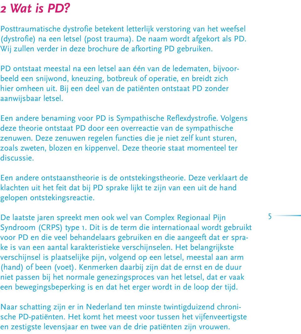 PD ontstaat meestal na een letsel aan één van de ledematen, bijvoorbeeld een snijwond, kneuzing, botbreuk of operatie, en breidt zich hier omheen uit.