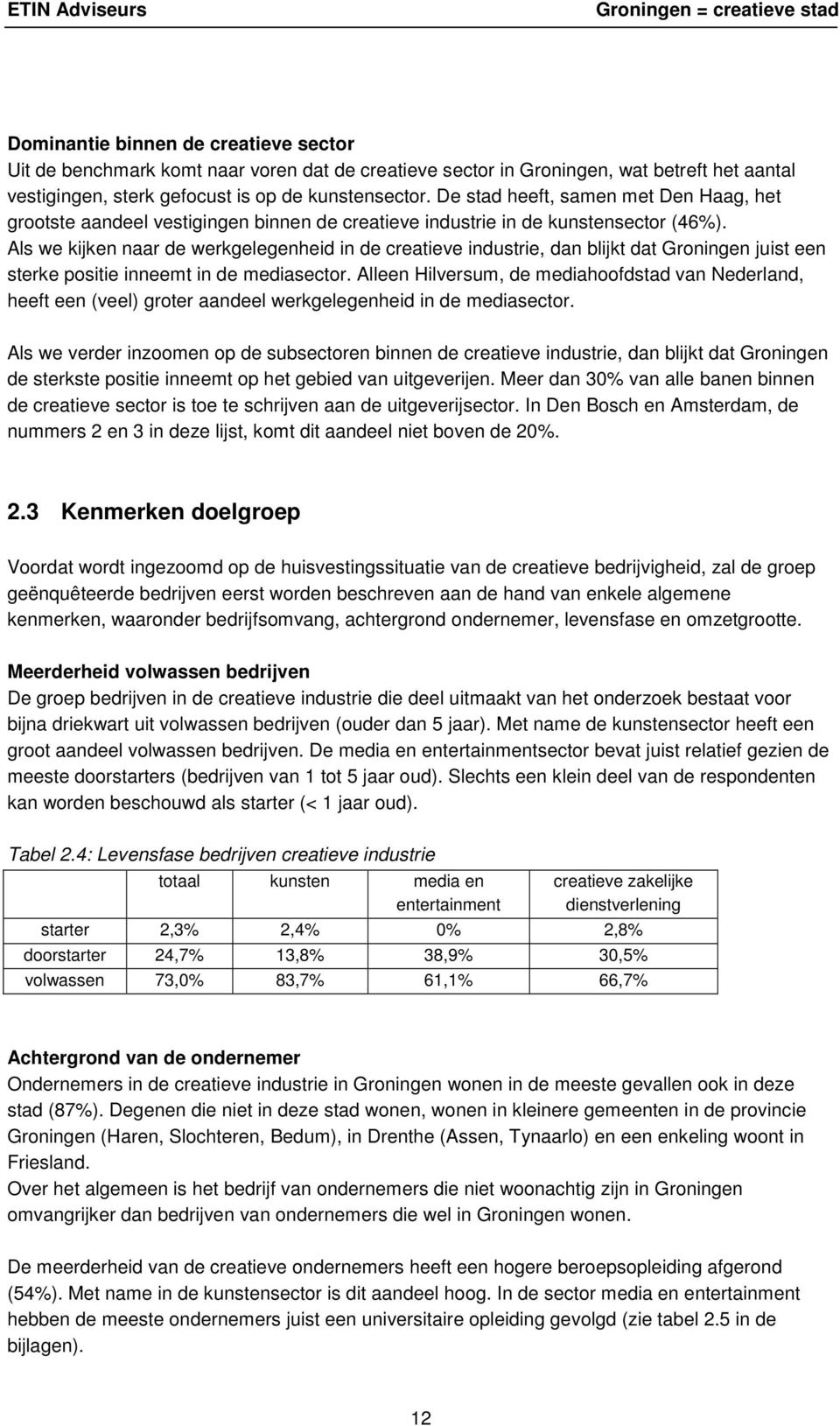 Als we kijken naar de werkgelegenheid in de creatieve industrie, dan blijkt dat Groningen juist een sterke positie inneemt in de mediasector.