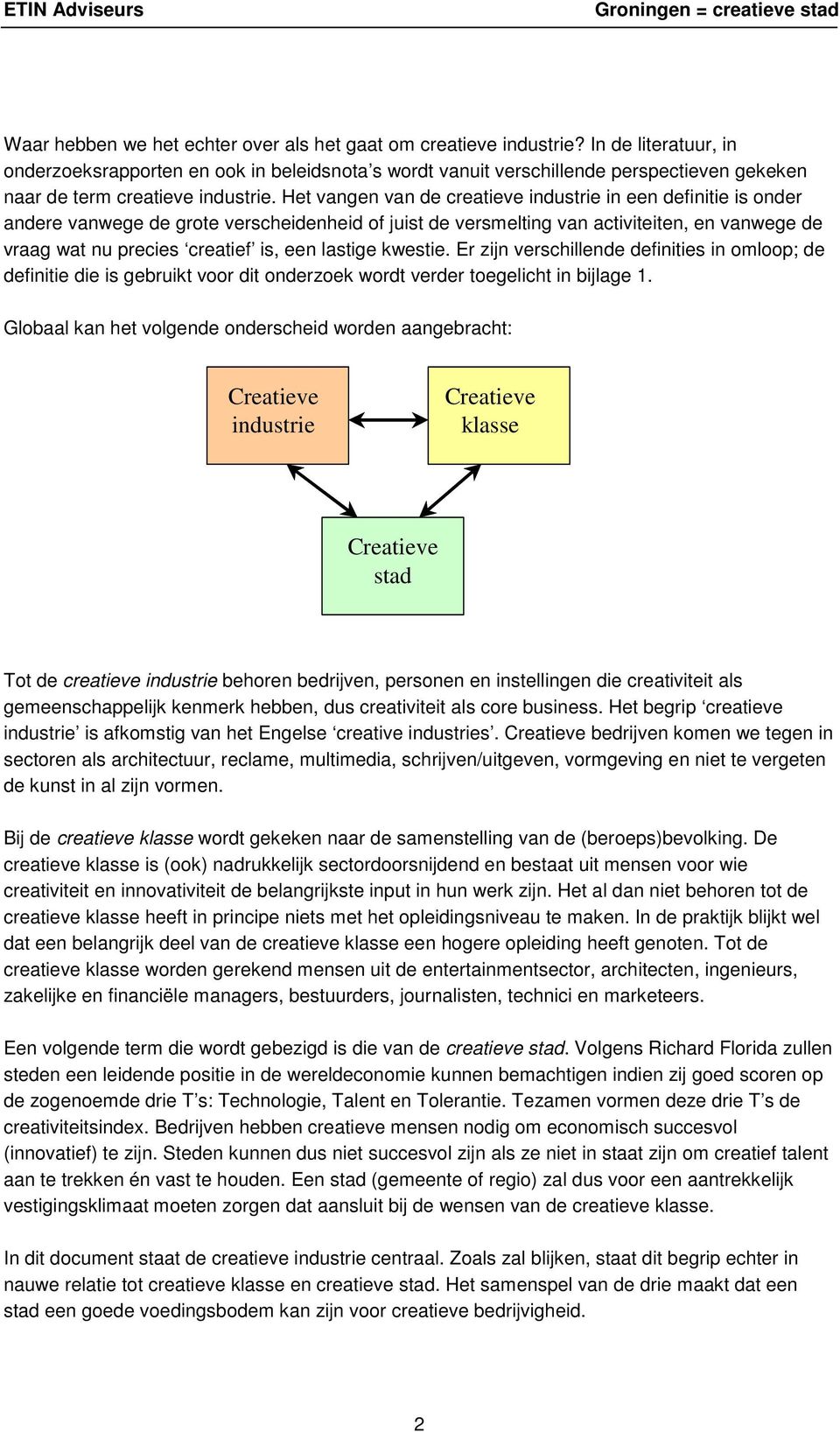 Het vangen van de creatieve industrie in een definitie is onder andere vanwege de grote verscheidenheid of juist de versmelting van activiteiten, en vanwege de vraag wat nu precies creatief is, een