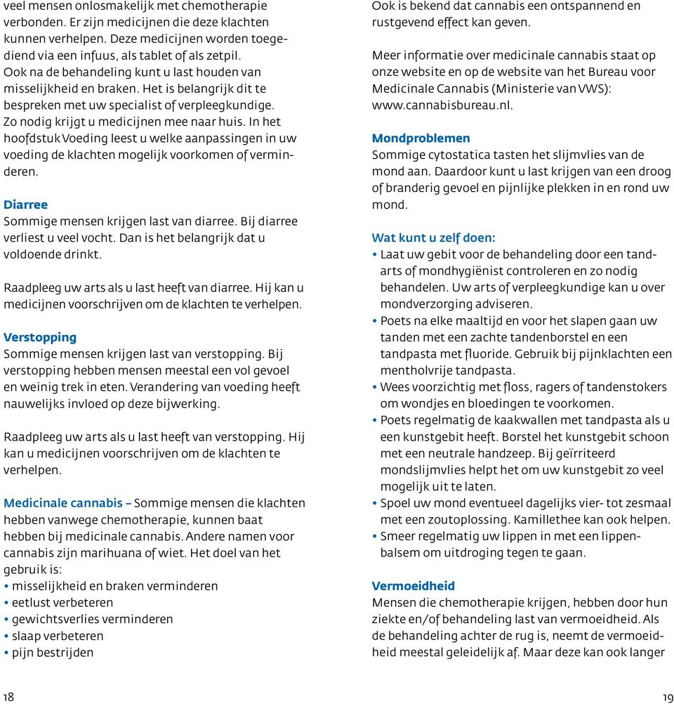 In het hoofdstuk Voeding leest u welke aanpassingen in uw voeding de klachten mogelijk voorkomen of verminderen. Diarree Sommige mensen krijgen last van diarree. Bij diarree verliest u veel vocht.