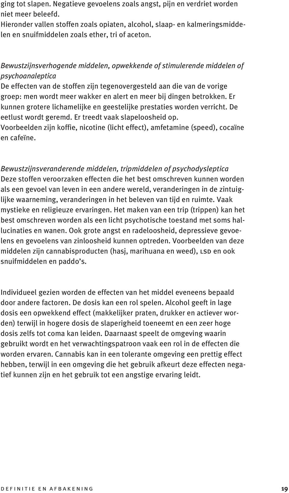 Bewustzijnsverhogende middelen, opwekkende of stimulerende middelen of psychoanaleptica De effecten van de stoffen zijn tegenovergesteld aan die van de vorige groep: men wordt meer wakker en alert en