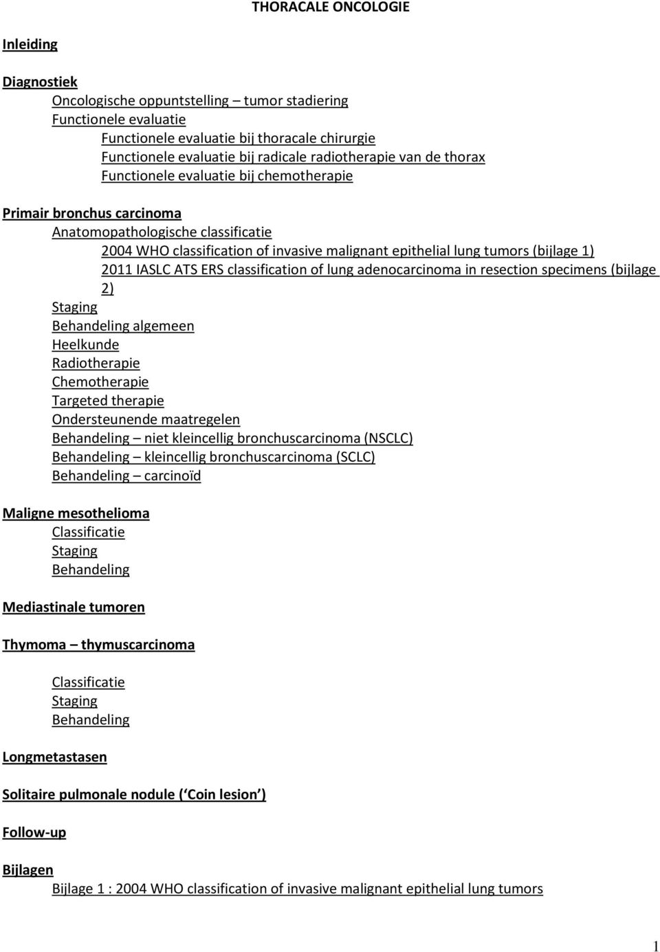 (bijlage 1) 2011 IASLC ATS ERS classification of lung adenocarcinoma in resection specimens (bijlage 2) Staging Behandeling algemeen Heelkunde Radiotherapie Chemotherapie Targeted therapie