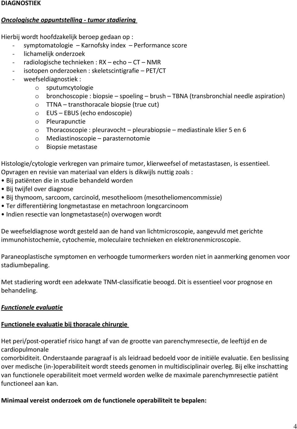 aspiration) o TTNA transthoracale biopsie (true cut) o EUS EBUS (echo endoscopie) o Pleurapunctie o Thoracoscopie : pleuravocht pleurabiopsie mediastinale klier 5 en 6 o Mediastinoscopie