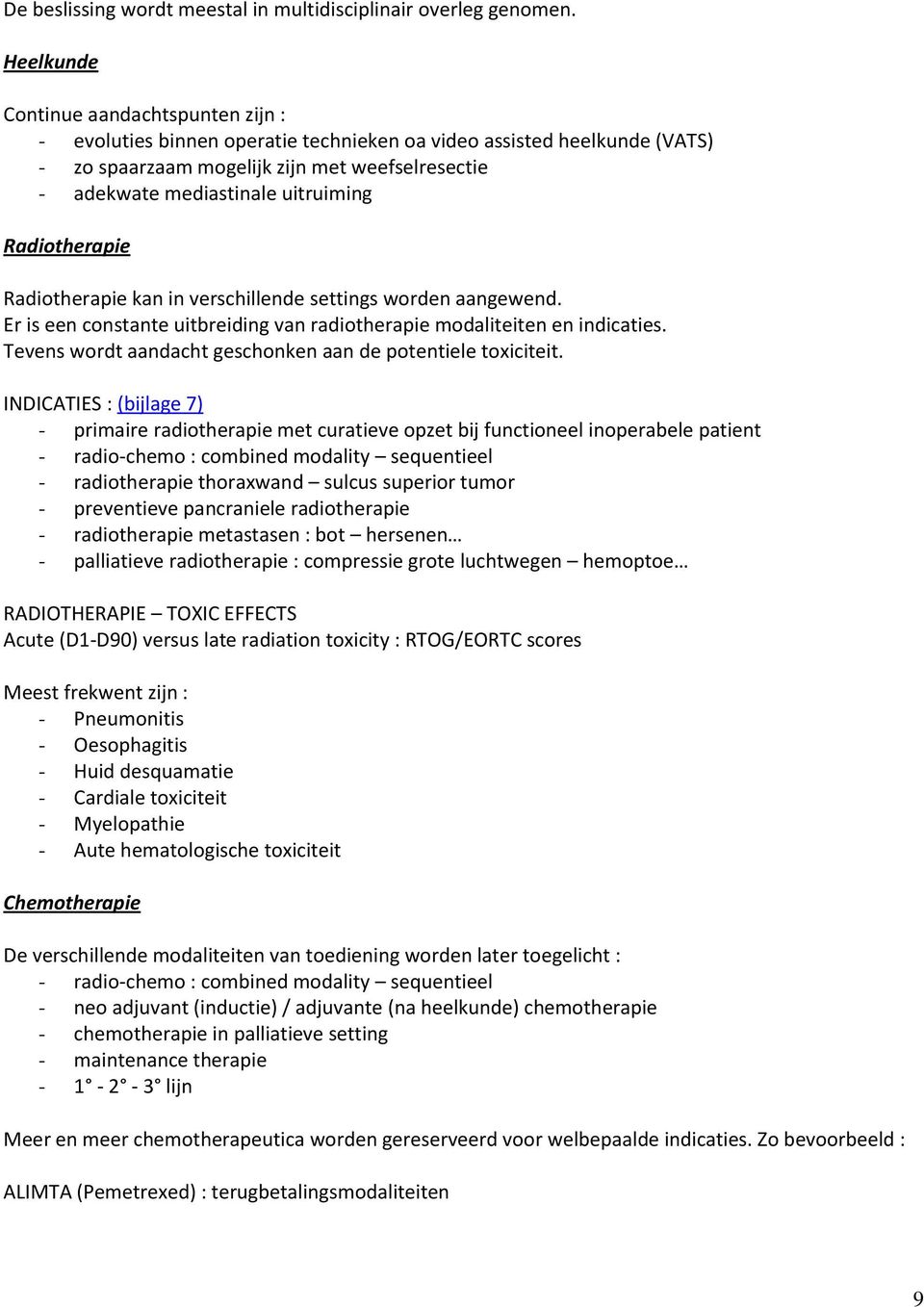 Radiotherapie Radiotherapie kan in verschillende settings worden aangewend. Er is een constante uitbreiding van radiotherapie modaliteiten en indicaties.