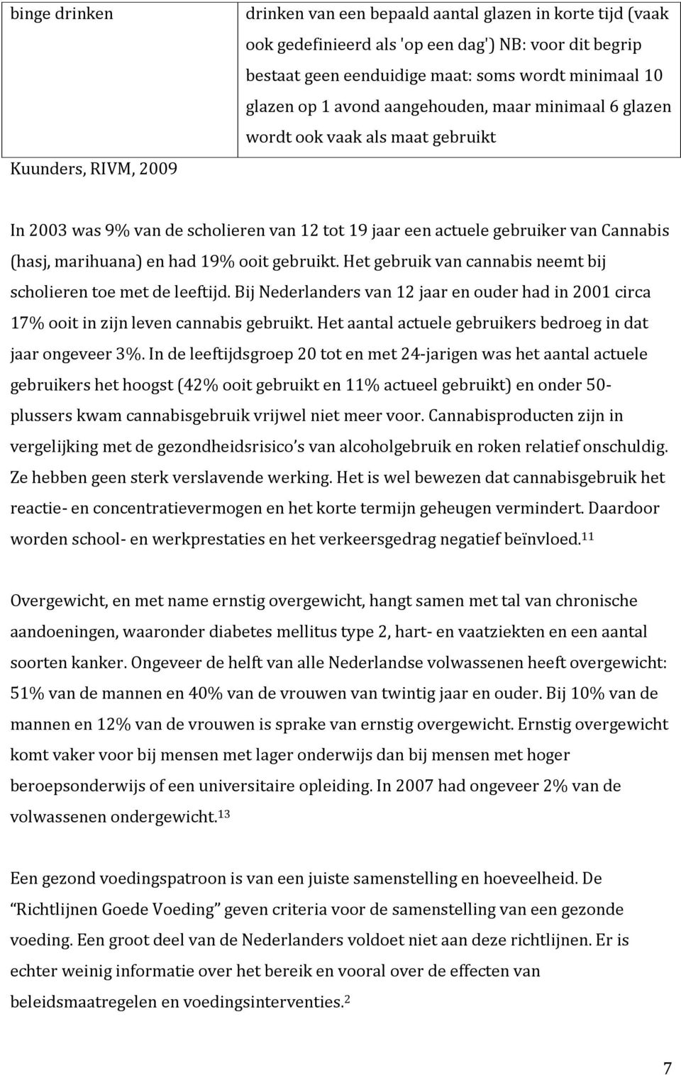 had 19% ooit gebruikt. Het gebruik van cannabis neemt bij scholieren toe met de leeftijd. Bij Nederlanders van 12 jaar en ouder had in 2001 circa 17% ooit in zijn leven cannabis gebruikt.