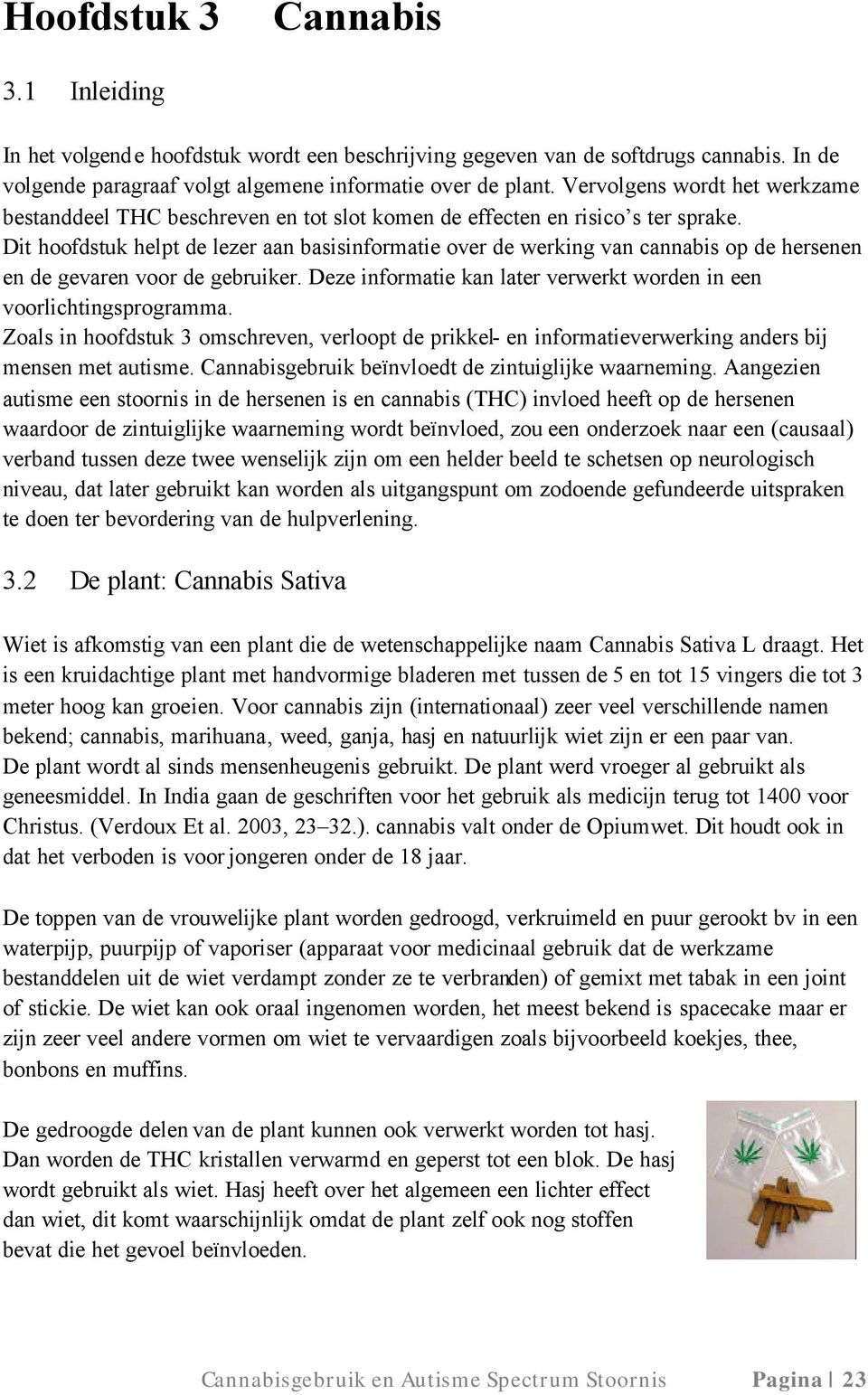 Dit hoofdstuk helpt de lezer aan basisinformatie over de werking van cannabis op de hersenen en de gevaren voor de gebruiker. Deze informatie kan later verwerkt worden in een voorlichtingsprogramma.