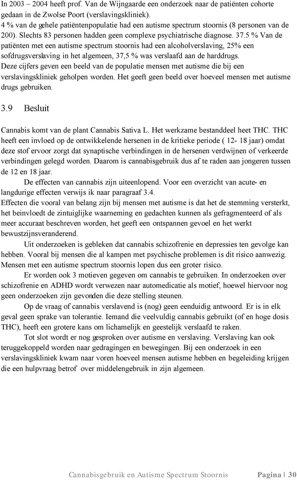 5 % Van de patiënten met een autisme spectrum stoornis had een alcoholverslaving, 25% een sofdrugsverslaving in het algemeen, 37,5 % was verslaafd aan de harddrugs.