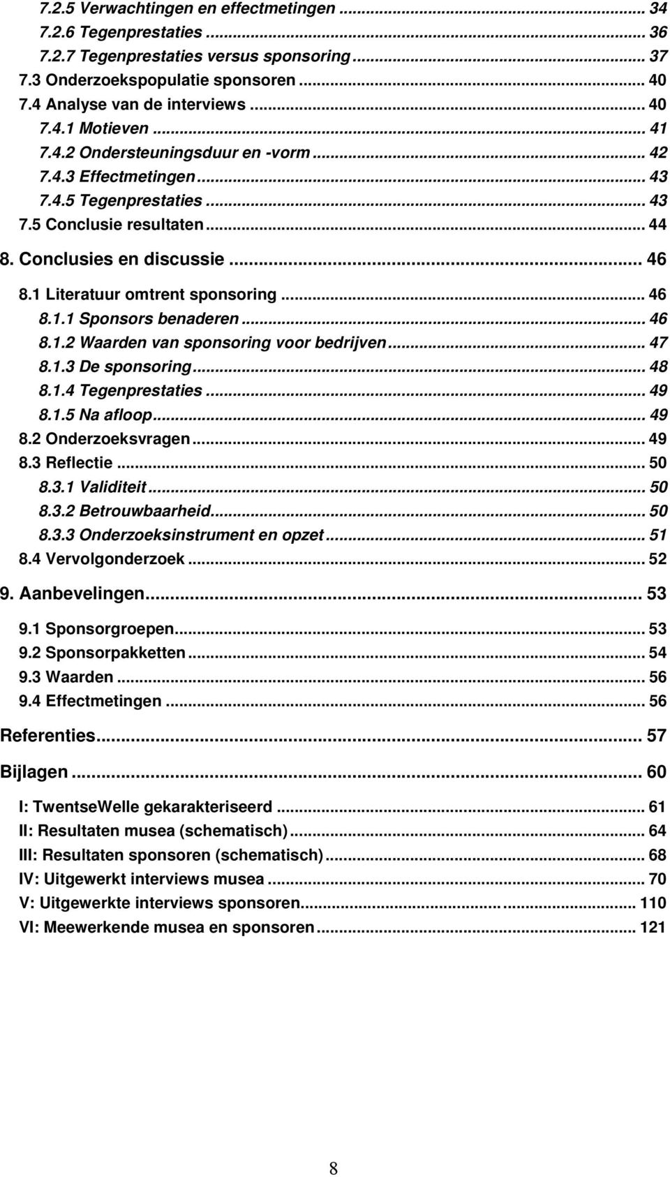 .. 46 8.1.1 Sponsors benaderen... 46 8.1.2 Waarden van sponsoring voor bedrijven... 47 8.1.3 De sponsoring... 48 8.1.4 Tegenprestaties... 49 8.1.5 Na afloop... 49 8.2 Onderzoeksvragen... 49 8.3 Reflectie.