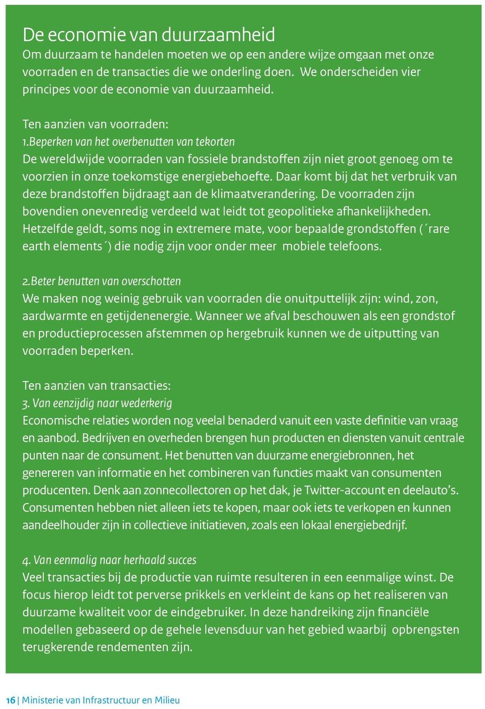 Beperken van het overbenutten van tekorten De wereldwijde voorraden van fossiele brandstoffen zijn niet groot genoeg om te voorzien in onze toekomstige energiebehoefte.