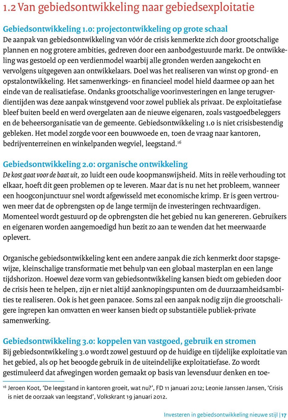 De ontwikkeling was gestoeld op een verdienmodel waarbij alle gronden werden aangekocht en vervolgens uitgegeven aan ontwikkelaars. Doel was het realiseren van winst op grond- en opstalontwikkeling.