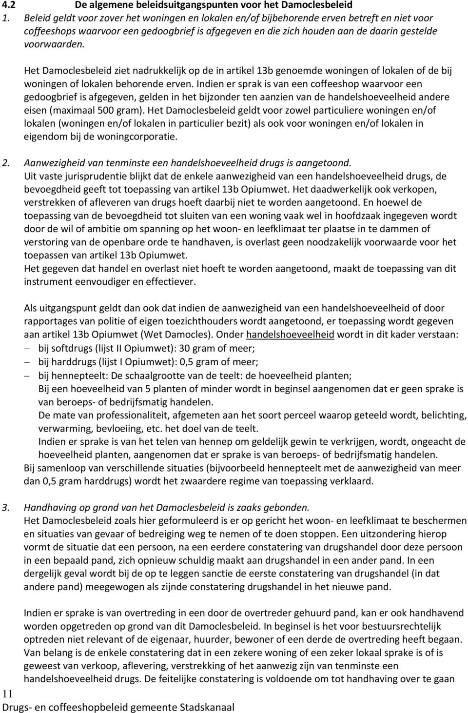 Het Damoclesbeleid ziet nadrukkelijk op de in artikel 13b genoemde woningen of lokalen of de bij woningen of lokalen behorende erven.