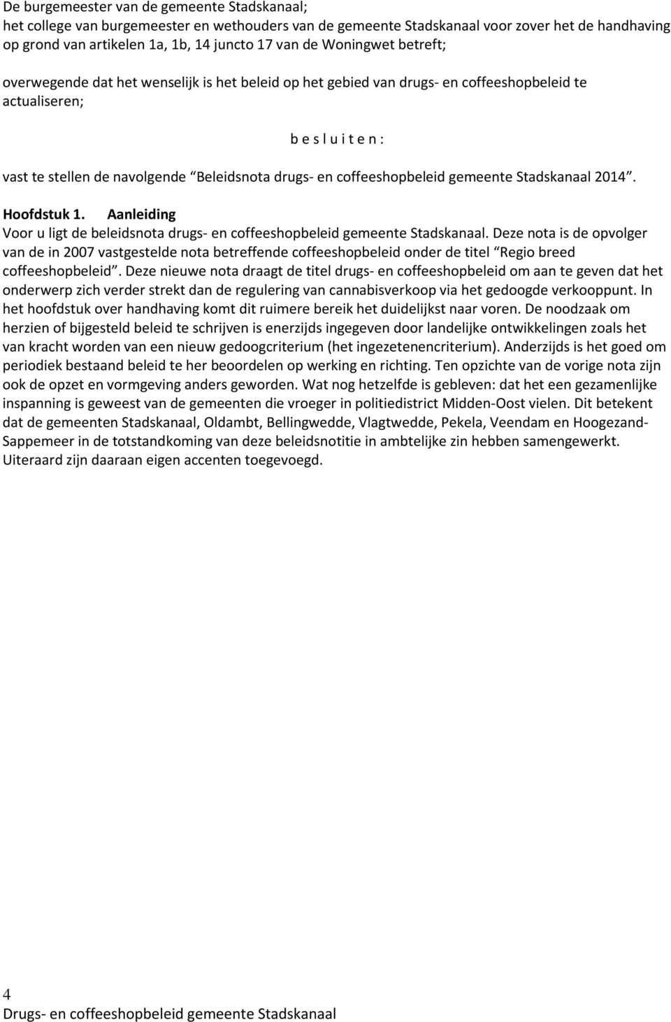 coffeeshopbeleid gemeente Stadskanaal 2014. Hoofdstuk 1. Aanleiding Voor u ligt de beleidsnota drugs- en coffeeshopbeleid gemeente Stadskanaal.