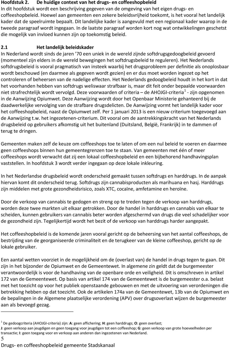 Dit landelijke kader is aangevuld met een regionaal kader waarop in de tweede paragraaf wordt ingegaan.