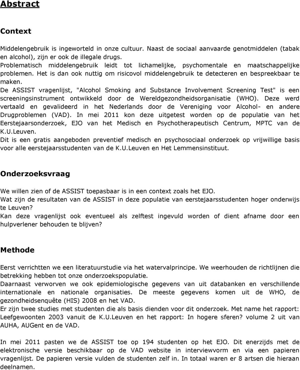 De ASSIST vragenlijst, "Alcohol Smoking and Substance Involvement Screening Test" is een screeningsinstrument ontwikkeld door de Wereldgezondheidsorganisatie (WHO).