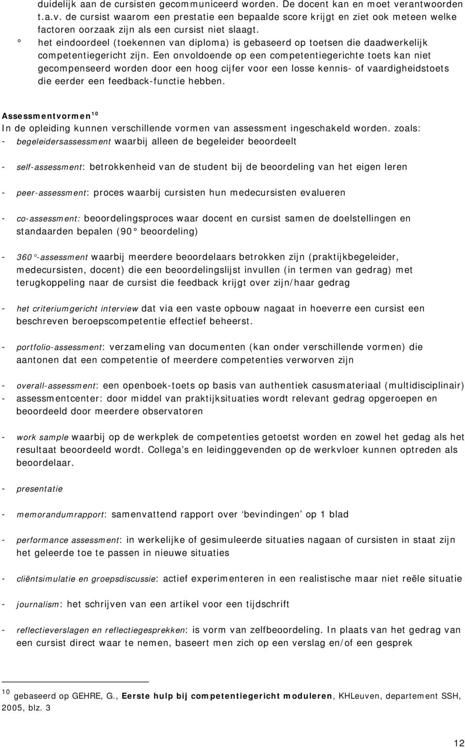 het eindoordeel (toekennen van diploma) is gebaseerd op toetsen die daadwerkelijk competentiegericht zijn.