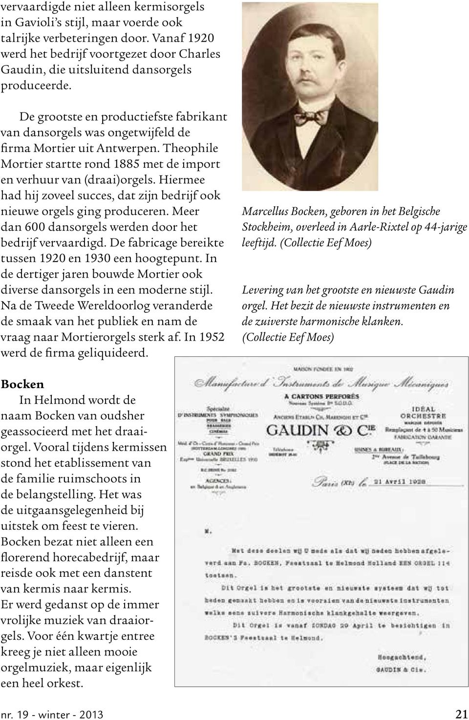 De grootste en productiefste fabrikant van dansorgels was ongetwijfeld de firma Mortier uit Antwerpen. Theophile Mortier startte rond 1885 met de import en verhuur van (draai)orgels.