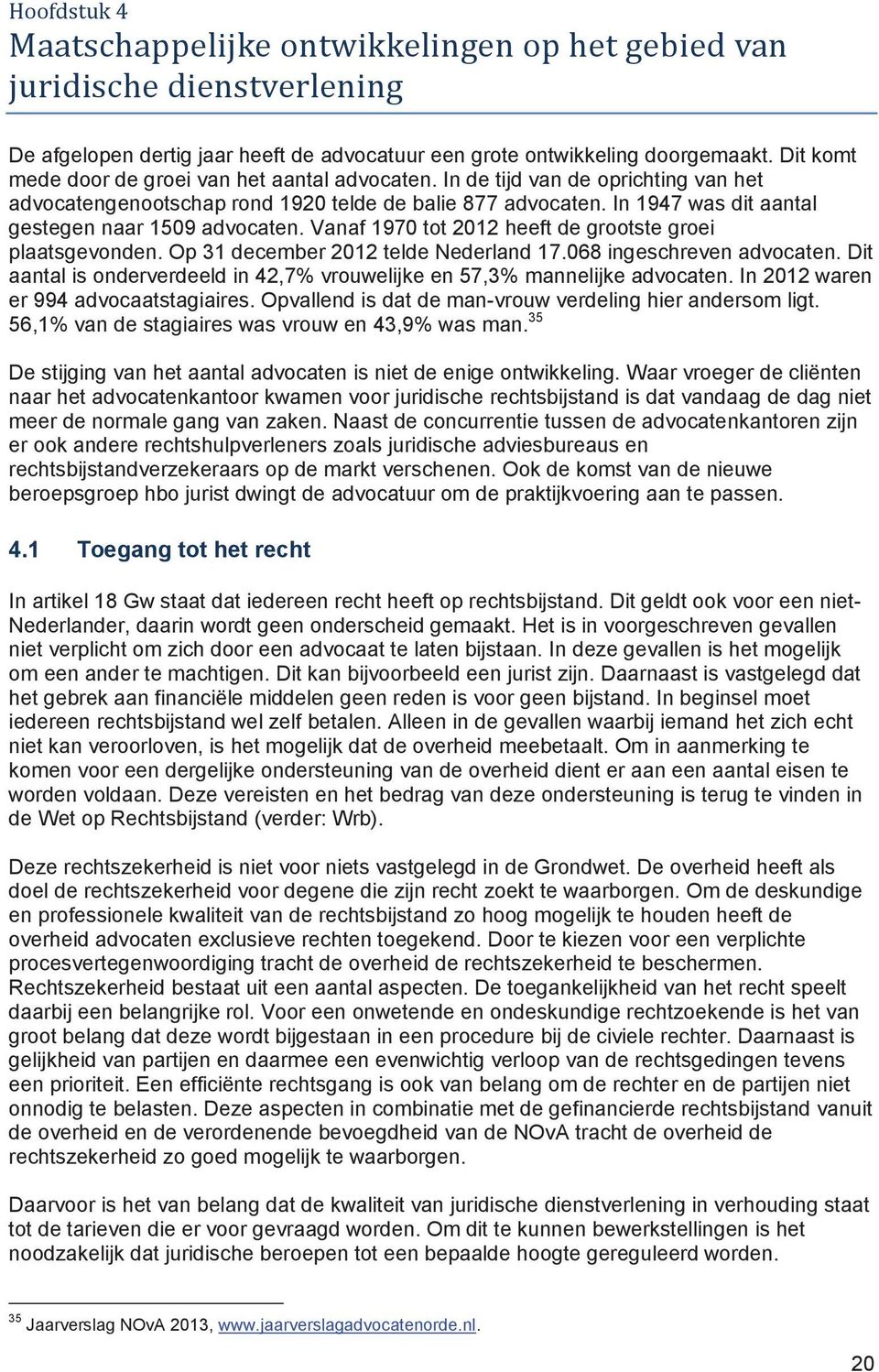 In 1947 was dit aantal gestegen naar 1509 advocaten. Vanaf 1970 tot 2012 heeft de grootste groei plaatsgevonden. Op 31 december 2012 telde Nederland 17.068 ingeschreven advocaten.