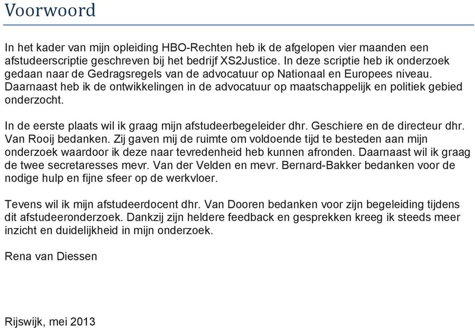 Daarnaast heb ik de ontwikkelingen in de advocatuur op maatschappelijk en politiek gebied onderzocht. In de eerste plaats wil ik graag mijn afstudeerbegeleider dhr. Geschiere en de directeur dhr.