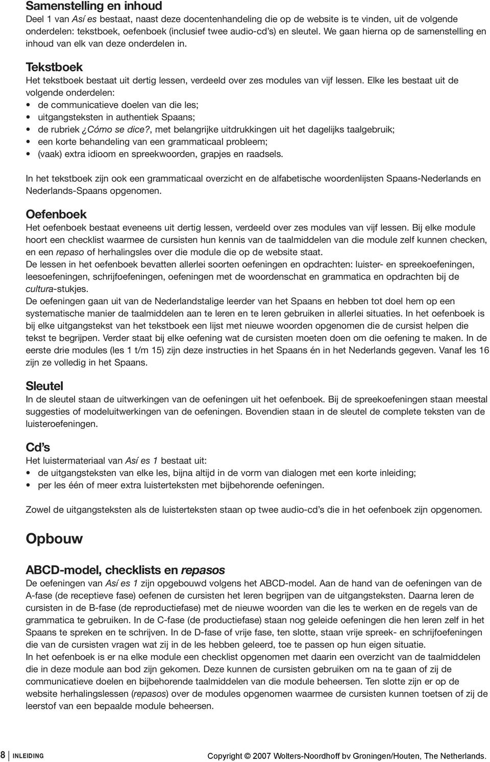 Elke les bestaat uit de volgende onderdelen: de communicatieve doelen van die les; uitgangsteksten in authentiek Spaans; de rubriek Cómo se dice?