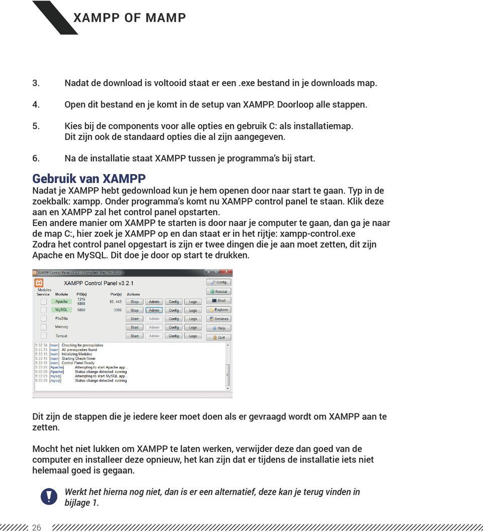 Gebruik van XAMPP Nadat je XAMPP hebt gedownload kun je hem openen door naar start te gaan. Typ in de zoekbalk: xampp. Onder programma s komt nu XAMPP control panel te staan.