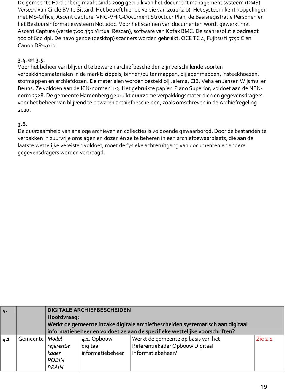 Voor het scannen van documenten wordt gewerkt met Ascent Capture (versie 7.00.350 Virtual Rescan), software van Kofax BMC. De scanresolutie bedraagt 300 of 600 dpi.